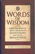 Words of Wisdom: Philosophy's Most Important Quotations and Their Meanings
