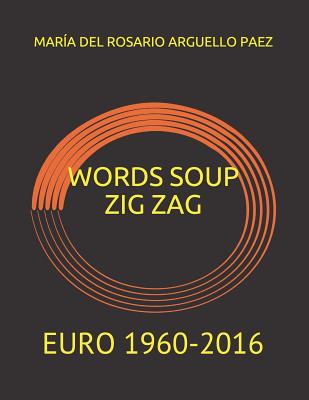 Words Soup Zig Zag: Euro 1960-2016 - Caro Arguello, Ana Katherine, and Caro Arguello, Shary Tatiana, and Arguello Paez, Maria del Rosario