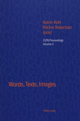 Words, Texts, Images: Selected Papers from the Conference of University Teachers of German, University of Oxford, April 2001 - Foster, Ian (Editor), and Kohl, Katrin (Editor), and Robertson, Ritchie (Editor)