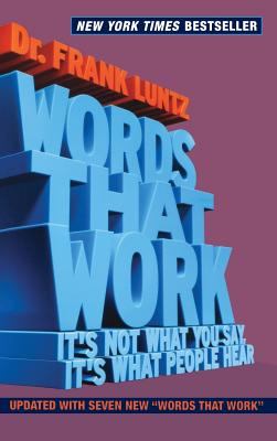Words That Work: It's Not What You Say, It's What People Hear - Luntz, Frank