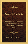 Words to the Laity: Addresses and Papers on Subjects of Contemporary Ecclesiastical Controversy