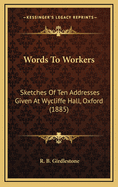 Words to Workers: Sketches of Ten Addresses Given at Wycliffe Hall, Oxford (1885)