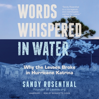 Words Whispered in Water: Why the Levees Broke in Hurricane Katrina - Rosenthal, Sandy, and Dunne, Bernadette (Read by)