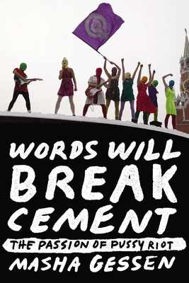 Words Will Break Cement: The Passion of Pussy Riot - Gessen, Masha