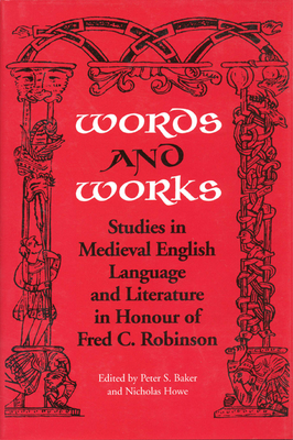 Words & Works: Studies in Medieval English Language and Literature in Honour of Fred C. Robinson - Baker, Peter S, Dr. (Editor), and Howe, Nicholas, Professor (Editor)