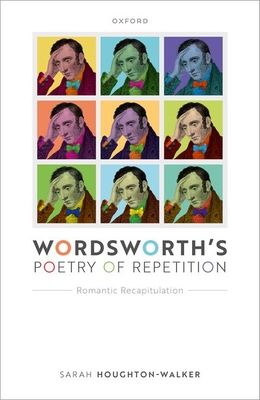 Wordsworth's Poetry of Repetition: Romantic Recapitulation - Houghton-Walker, Sarah