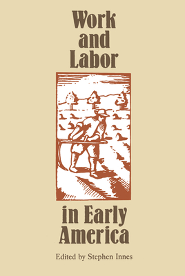 Work and Labor in Early America - Innes, Stephen (Editor)