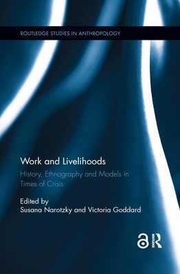 Work and Livelihoods: History, Ethnography and Models in Times of Crisis - Narotzky, Susana (Editor), and Goddard, Victoria (Editor)