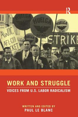 Work and Struggle: Voices from U.S. Labor Radicalism - Le Blanc, Paul (Editor)