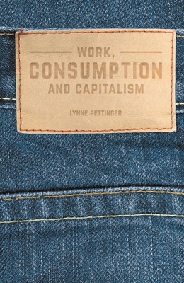 Work, Consumption and Capitalism - Pettinger, Lynne