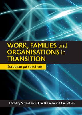Work, Families and Organisations in Transition: European Perspectives - Lewis, Suzan, Dr. (Editor), and Brannen, Julia (Editor), and Nilsen, Ann (Editor)