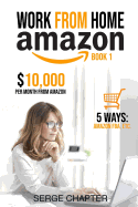 Work from Home Amazon Book 1: $10,000 per Month from Amazon - 5 Ways: Amazon FBA, Private Label, Retail Arbitrage, Delivery Fulfillment Warehouse Associate, Amazon Flex