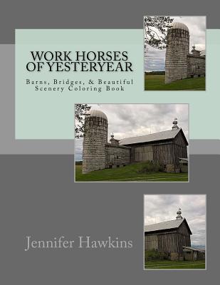 Work Horses of Yesteryear: Barns, Bridges, & Beautiful Scenery Coloring Book - Hawkins, Jennifer