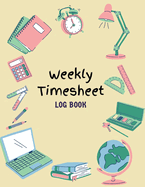 Work Hours Logbook: Weekly Timesheet Log Book Employee Time Log In And Out Sheet Time sheet Work Time Record Book 8.5" x 11"