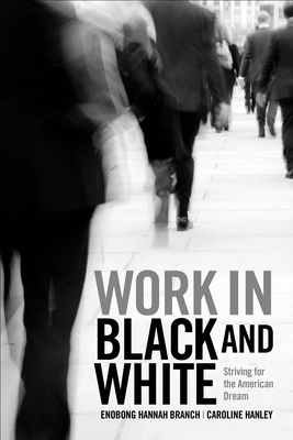Work in Black and White: Striving for the American Dream - Branch, Enobong Hannah, and Hanley, Caroline