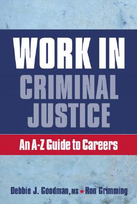 Work in Criminal Justice: An A-Z Guide to Careers - Goodman, Debbie J, and Grimming, Ron