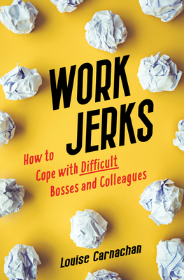 Work Jerks: How to Cope with Difficult Bosses and Colleagues - Carnachan, Louise