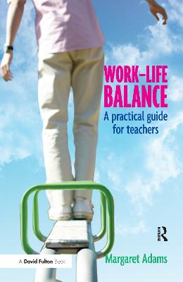 Work-Life Balance: A Practical Guide for Teachers - Adams, Margaret