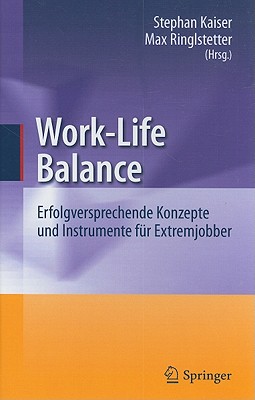 Work-Life Balance: Erfolgversprechende Konzepte Und Instrumente Fr Extremjobber - Kaiser, Stephan (Editor), and Ringlstetter, Max Josef (Editor)