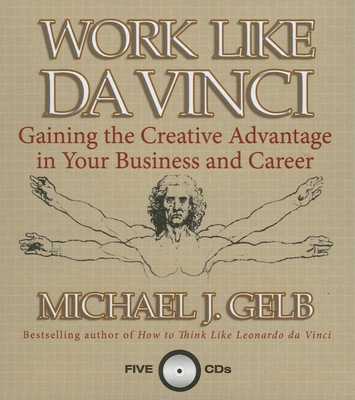 Work Like Da Vinci: Gaining the Creative Advantage in Your Business and Career - Gelb, Michael J (Read by)