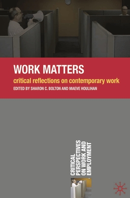 Work Matters: Critical Reflections on Contemporary Work - Bolton, Sharon, and Houlihan, Maeve