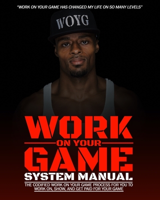 Work On Your Game System Manual: The Codified Work On Your Game Process For You To Work On, Show, And Get Paid For Your Game - Baldwin, Dre