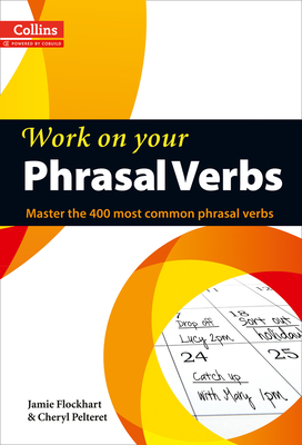 Work on Your Phrasal Verbs: Master the 400 Most Common Phrasal Verbs - Flockhart, Jamie, and Pelteret, Cheryl
