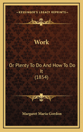 Work: Or Plenty to Do and How to Do It (1854)