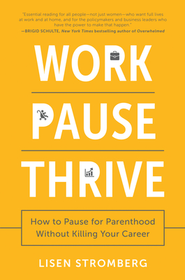 Work Pause Thrive: How to Pause for Parenthood Without Killing Your Career - Stromberg, Lisen