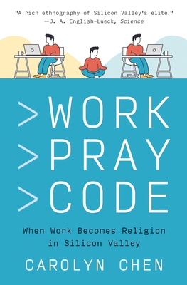 Work Pray Code: When Work Becomes Religion in Silicon Valley - Chen, Carolyn