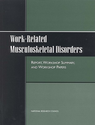 Work-Related Musculoskeletal Disorders: Report, Workshop Summary, and Workshop Papers - National Research Council, and Division of Behavioral and Social Sciences and Education, and Board on Human-Systems Integration