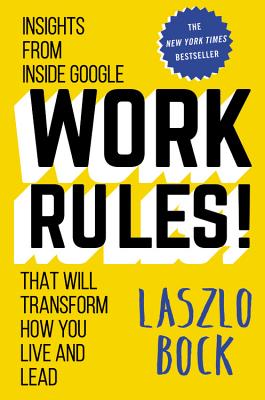 Work Rules!: Insights from Inside Google That Will Transform How You Live and Lead - Bock, Laszlo