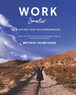 Work Smarter: A Guide For Solopreneurs: Free up your time. Scale with ease. stay in your zone of genius