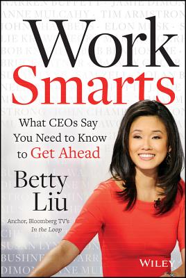 Work Smarts: What Ceos Say You Need to Know to Get Ahead - Liu, Betty