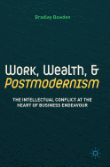 Work, Wealth, and Postmodernism: The Intellectual Conflict at the Heart of Business Endeavour