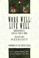 Work Well Live Well: Discovering a Biblical View of Work