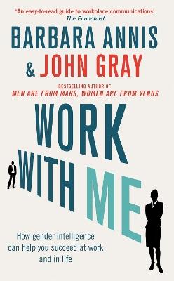 Work with Me: How gender intelligence can help you succeed at work and in life - Gray, John, and Annis, Barbara