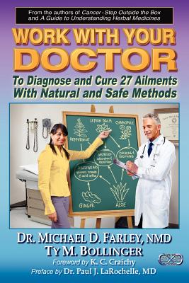 Work With Your Doctor To Diagnose and Cure 27 Ailments With Natural and Safe Methods - Bollinger, Ty M, and Farley, Michael D, Dr.