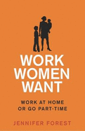 Work Women Want: Work at Home or Go Part-Time - Forest, Jennifer