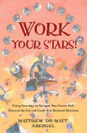 Work Your Stars!: Using Astrology to Navigate Your Career Path, Shine on the Job, and Guide Your Business Decisions