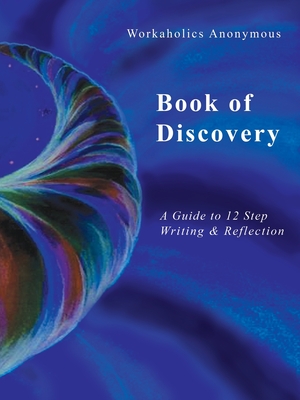 Workaholics Anonymous Book of Discovery: A Guide to 12 Step Writing & Reflection - Workaholics Anonymous Wso