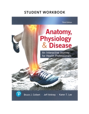 Workbook for Anatomy, Physiology, & Disease: An Interactive Journey for Health Professionals - Colbert, Bruce, and Ankney, Jeff, and Lee, Karen
