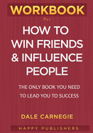 WORKBOOK For How To Win Friends and Influence People: The Only Book You need To Lead You To Success