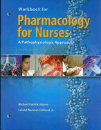 Workbook for Pharmacology for Nurses: A Pathophysiological Approach - Adams, Michael P., and Holland, Norman
