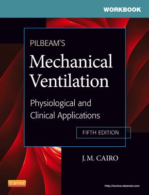 Workbook for Pilbeam's Mechanical Ventilation: Physiological and Clinical Applications - Cairo, J. M., and Pilbeam, Susan P., and Karpel, Sindee