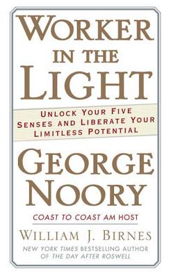 Worker in the Light: Unlock Your Five Senses and Liberate Your Limitless Potential - Noory, George, and Birnes, William J