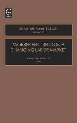 Worker Wellbeing in a Changing Labor Market - Polachek, Solomon W (Editor)