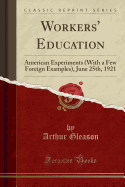 Workers' Education: American Experiments (with a Few Foreign Examples), June 25th, 1921 (Classic Reprint)