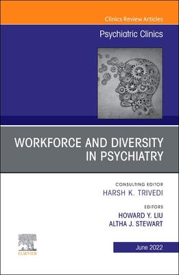 Workforce and Diversity in Psychiatry, an Issue of Psychiatric Clinics of North America: Volume 45-2 - Stewart, Altha J, MD (Editor), and Liu, Howard Y, MD (Editor)
