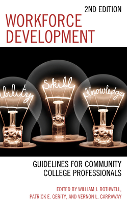 Workforce Development: Guidelines for Community College Professionals - Rothwell, William J (Editor), and Gerity, Patrick E (Editor), and Carraway, Vernon L (Editor)